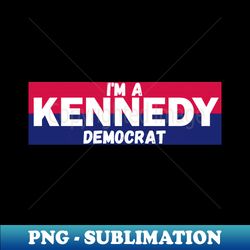 Im a Kennedy democrat - Vintage Sublimation PNG Download - Spice Up Your Sublimation Projects