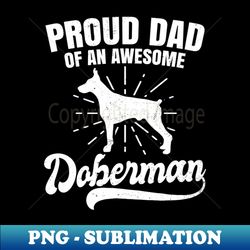 Doberman Pinscher Shirt  Proud Dad Of An Awesome Gift - PNG Transparent Digital Download File for Sublimation - Bring Your Designs to Life