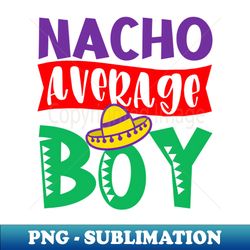 Cinco De Mayo Shirt  Nacho Average Boy - Vintage Sublimation PNG Download - Create with Confidence