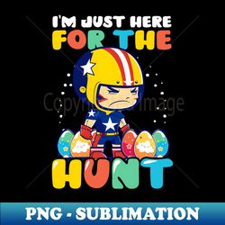football easter shirt  here for hunt - aesthetic sublimation digital file - fashionable and fearless