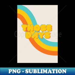Those Days - Vintage Seventies Inspired Design - Premium PNG Sublimation File - Capture Imagination with Every Detail