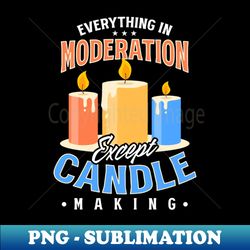 Candle Making Shirt  In Moderation Except - Trendy Sublimation Digital Download - Stunning Sublimation Graphics