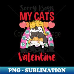 Cat Valentine Shirt  Sorry Boys My Cats Are My Valentine - Modern Sublimation PNG File - Add a Festive Touch to Every Day