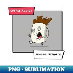 Coffee addict - PNG Transparent Sublimation File - Boost Your Success with this Inspirational PNG Download