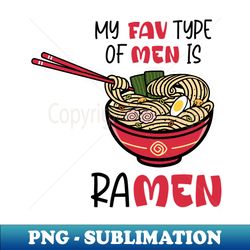 My fav type of men is ramen - Modern Sublimation PNG File - Bring Your Designs to Life