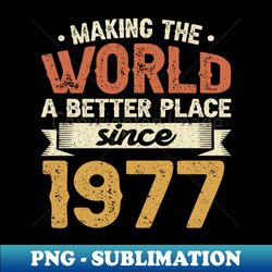 Birthday Making the world better place since 1977 - Trendy Sublimation Digital Download - Add a Festive Touch to Every Day