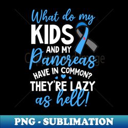 T1D Mom Shirt  Kids And Pancreas Pun Lazy - Stylish Sublimation Digital Download - Bring Your Designs to Life