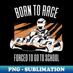 Born To Race Forced To Go To School - Creative Sublimation PNG Download - Unleash Your Creativity