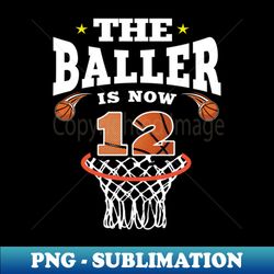 Im 12 Basketball Theme Birthday Party Celebration 12th - High-Resolution PNG Sublimation File - Transform Your Sublimation Creations