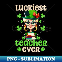St Patricks Day Teacher Shirt  Luckiest Teacher Ever - Decorative Sublimation PNG File - Perfect for Personalization