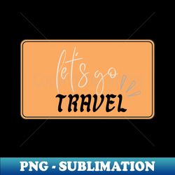 Lets Travel - Stylish Sublimation Digital Download - Perfect for Personalization