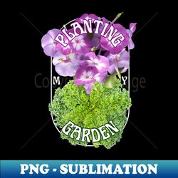 Planting my Garden for keen gardeners modern photo Design - High-Quality PNG Sublimation Download - Add a Festive Touch to Every Day