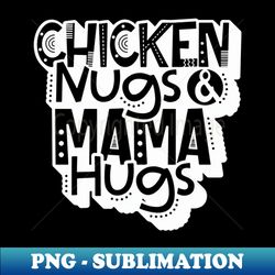 Chicken Nugs And Mama Hugs - Elegant Sublimation PNG Download - Add a Festive Touch to Every Day