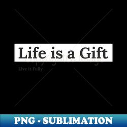 Life Is A Gift Live It Fully Inspirational - Professional Sublimation Digital Download - Revolutionize Your Designs