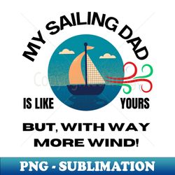 My Sailing Dad Has Way More Wind - Light Products - Unique Sublimation PNG Download - Enhance Your Apparel with Stunning Detail