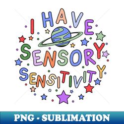 I Have Sensory Sensitivity - Autism Awareness - PNG Transparent Sublimation File - Enhance Your Apparel with Stunning Detail