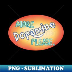 More Dopamine Please - Unique Sublimation PNG Download - Bold & Eye-catching