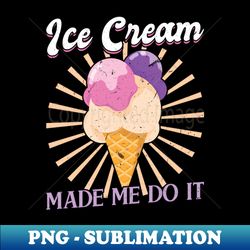Ice Cream made me do it - Stylish Sublimation Digital Download - Boost Your Success with this Inspirational PNG Download