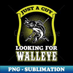 Just A Guy Looking For Walleye - Walleye Hunter - Premium PNG Sublimation File - Stunning Sublimation Graphics
