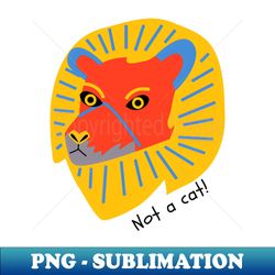 not a cat - PNG Transparent Digital Download File for Sublimation - Perfect for Creative Projects