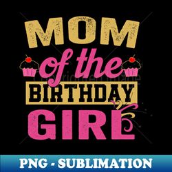 mom Of The Birthday Day Girl - PNG Transparent Sublimation File - Perfect for Personalization