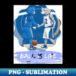 ball is life a dynamic element design for sports lovers - png transparent sublimation design - unleash your inner rebellion