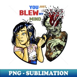 You Just Blew my Mind - Elegant Sublimation PNG Download - Enhance Your Apparel with Stunning Detail