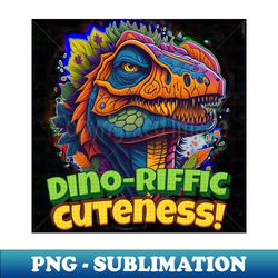 Dino-riffic Cuteness funny art - Vintage Sublimation PNG Download - Fashionable and Fearless