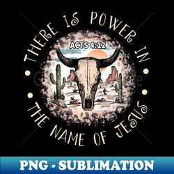 There Is Power In The Name Of Jesus Bull Skull Desert - Sublimation-Ready PNG File - Unlock Vibrant Sublimation Designs
