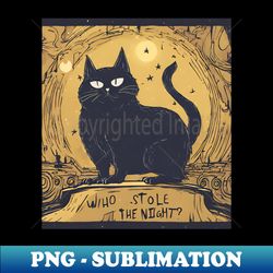 Who stole the night - Instant Sublimation Digital Download - Unleash Your Inner Rebellion