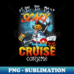 Halloween this is my scary cruise costume - Special Edition Sublimation PNG File - Stunning Sublimation Graphics