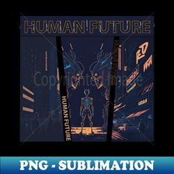 human future - Exclusive Sublimation Digital File - Enhance Your Apparel with Stunning Detail