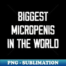 Biggest Micropenis In The World - Decorative Sublimation PNG File
