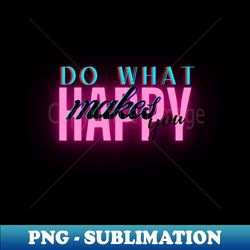 do what makes you happy - signature sublimation png file