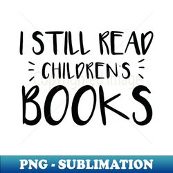 i still read childrens books - unique sublimation png download