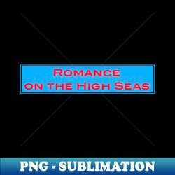 romance on the high seas - High-Quality PNG Sublimation Download