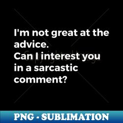 im not great at the advice can i interest you in a sarcastic comment - vintage sublimation png download
