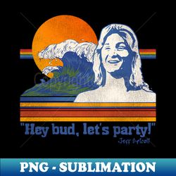 Hey Bud, Let's Party! Spicoli Quote - High-Resolution PNG Sublimation File