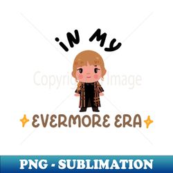 In my Evermore Era - PNG Transparent Digital Download File for Sublimation
