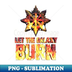 Let the galaxy burn - Trendy Sublimation Digital Download