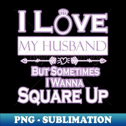 i love my husband but sometimes i wanna square up - premium png sublimation file