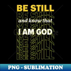 be still and know that i am god - high-quality png sublimation download