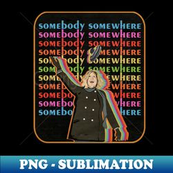 Somebody Somewhere - Trendy Sublimation Digital Download