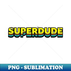 Superdude Superhero Feel Good Slogan Gift For Men - Unique Sublimation PNG Download