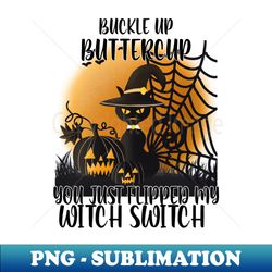 buckle up buttercup you just flipped my witch switch - sublimation-ready png file