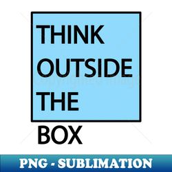 Think Outside The Box - Instant Sublimation Digital Download