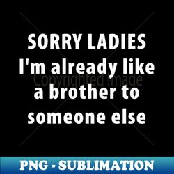 I'm already like a brother to someone else - Premium Sublimation Digital Download