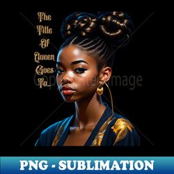 The Title Of Queen Goes To - Exclusive Sublimation Digital File