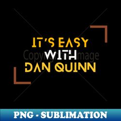 IT'S EASY WITH DAN QUINN - Premium Sublimation Digital Download