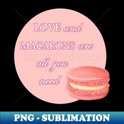 Love And Macarons Are All You Need - Exclusive PNG Sublimation Download